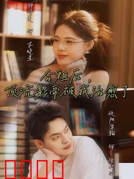 合租后，顶流影帝被我治愈了：甜甜的合租生活